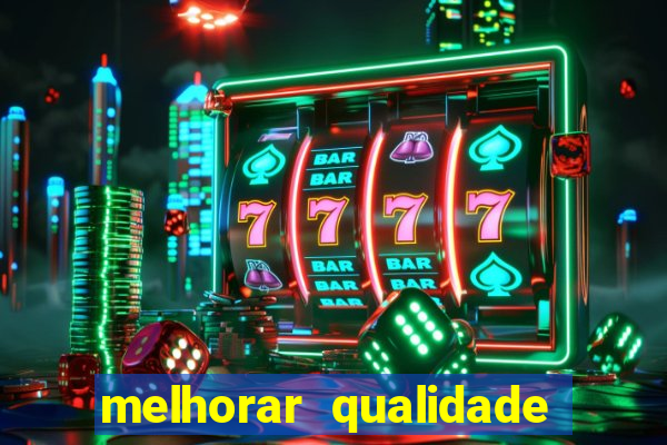 melhorar qualidade da foto
